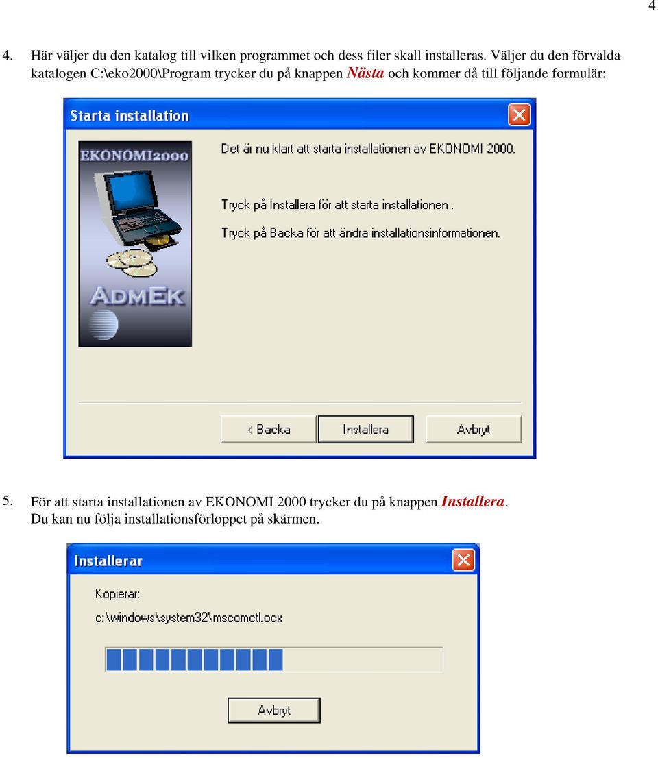 Väljer du den förvalda katalogen C:\eko2000\Program trycker du på knappen Nästa och