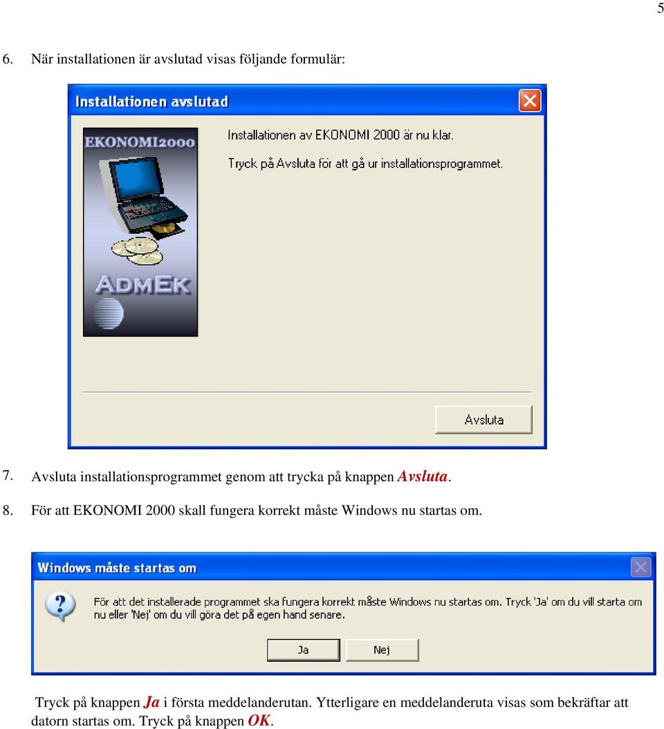 För att EKONOMI 2000 skall fungera korrekt måste Windows nu startas om.