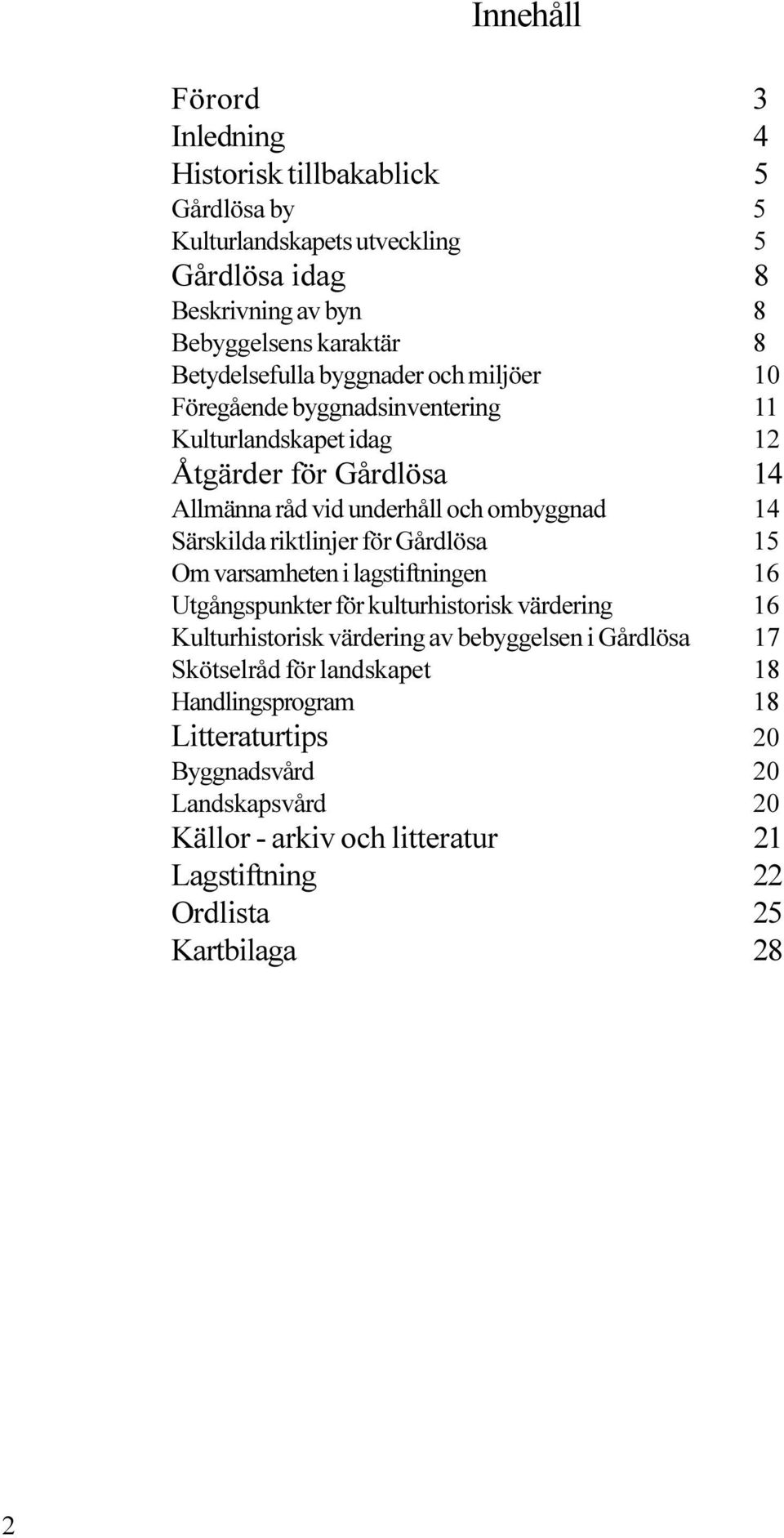 Särskilda riktlinjer för Gårdlösa 15 Om varsamheten i lagstiftningen 16 Utgångspunkter för kulturhistorisk värdering 16 Kulturhistorisk värdering av bebyggelsen i
