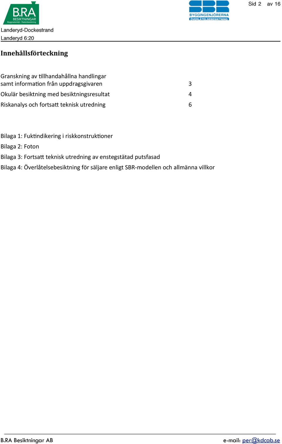 utredning 6 Bilaga 1: Fuk>ndikering i riskkonstruk>oner Bilaga 2: Foton Bilaga 3: FortsaK teknisk