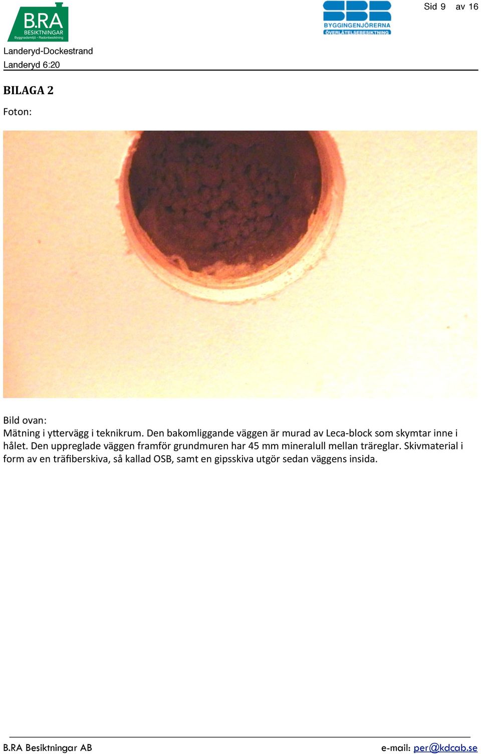 Den uppreglade väggen framför grundmuren har 45 mm mineralull mellan träreglar.