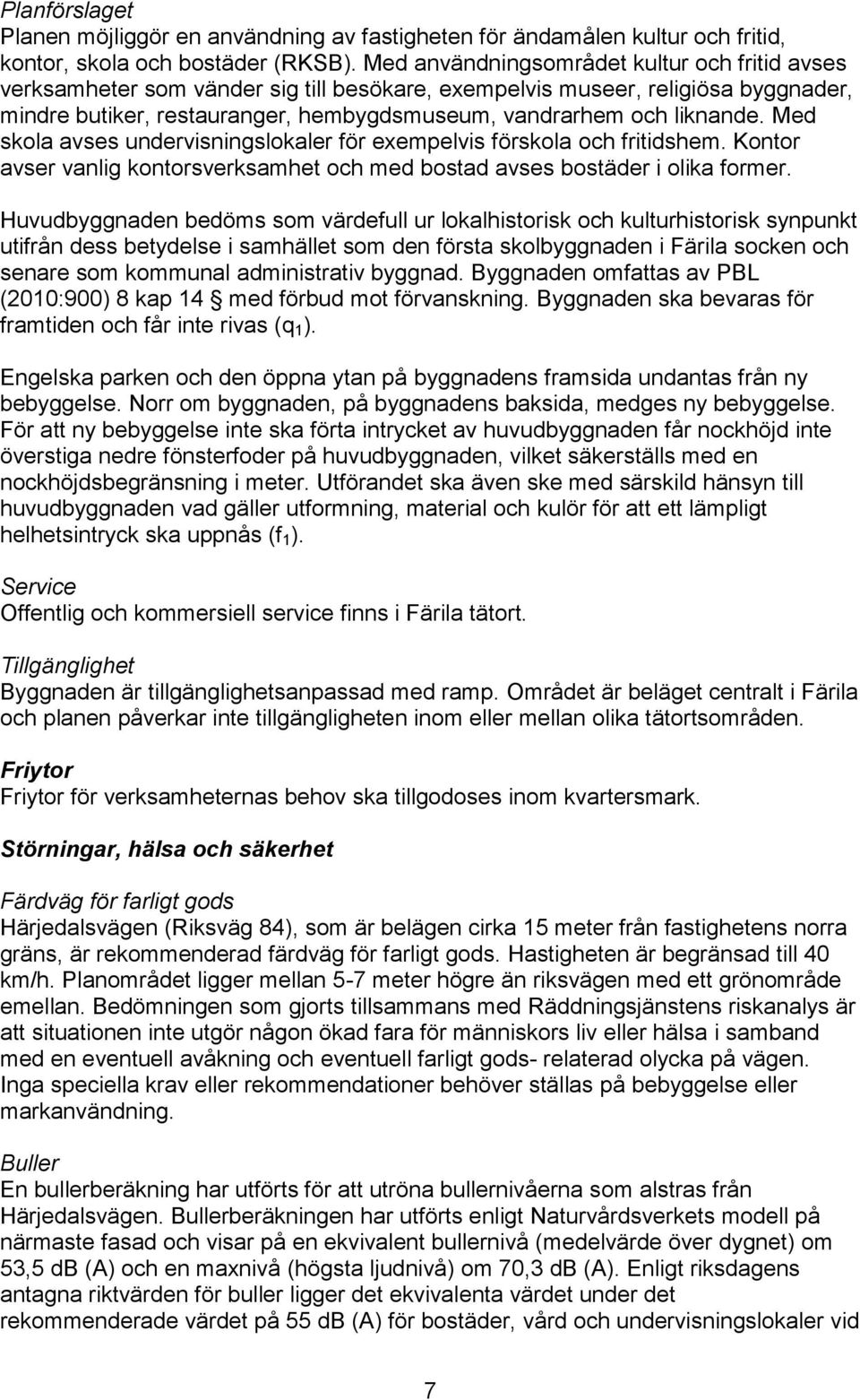 Med skola avses undervisningslokaler för exempelvis förskola och fritidshem. Kontor avser vanlig kontorsverksamhet och med bostad avses bostäder i olika former.