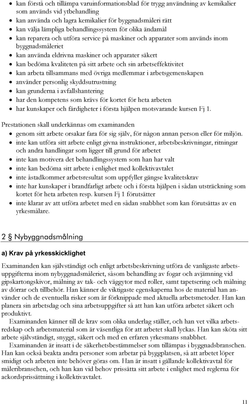 kvaliteten på sitt arbete och sin arbetseffektivitet kan arbeta tillsammans med övriga medlemmar i arbetsgemenskapen använder personlig skyddsutrustning kan grunderna i avfallshantering har den