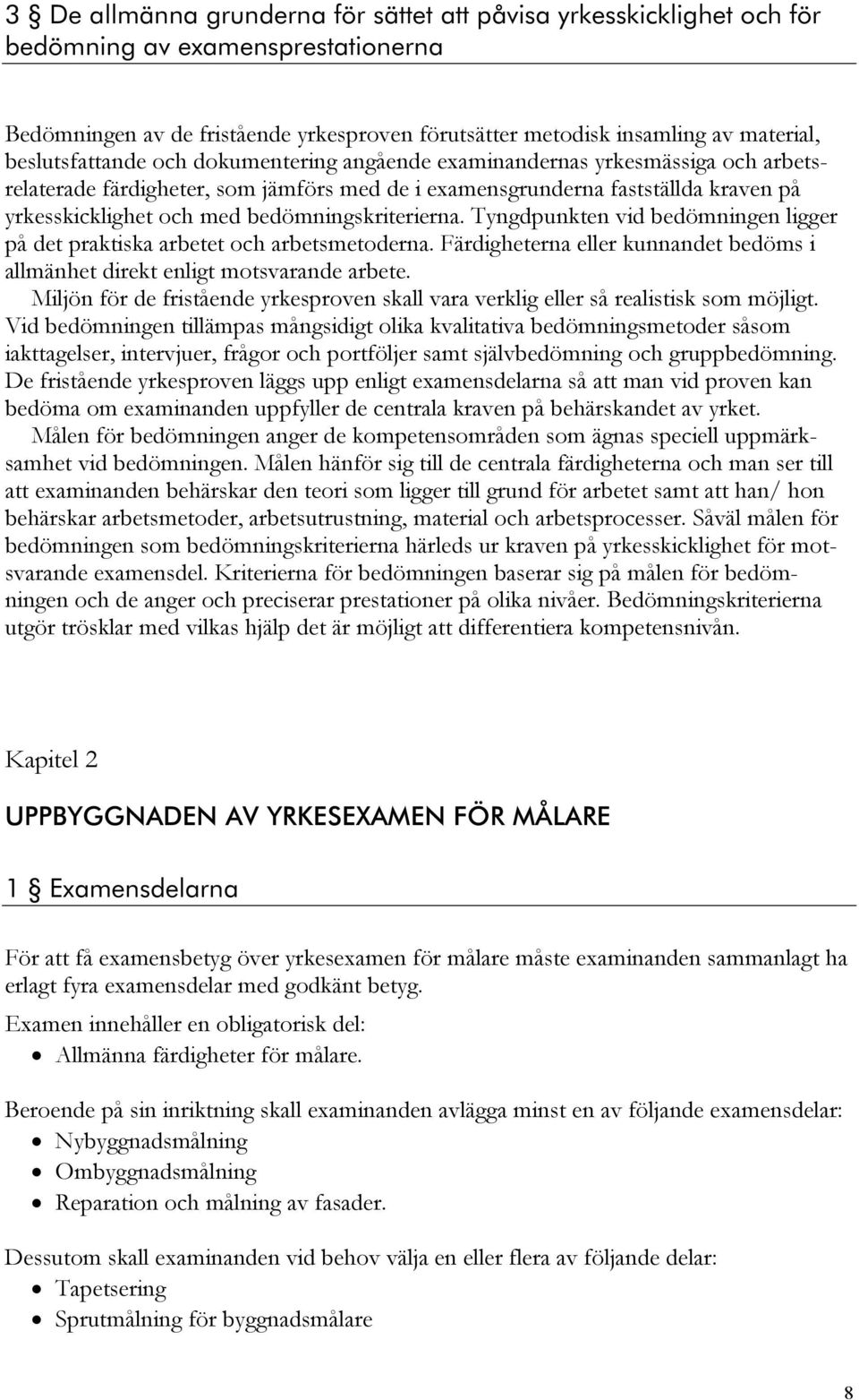 bedömningskriterierna. Tyngdpunkten vid bedömningen ligger på det praktiska arbetet och arbetsmetoderna. Färdigheterna eller kunnandet bedöms i allmänhet direkt enligt motsvarande arbete.