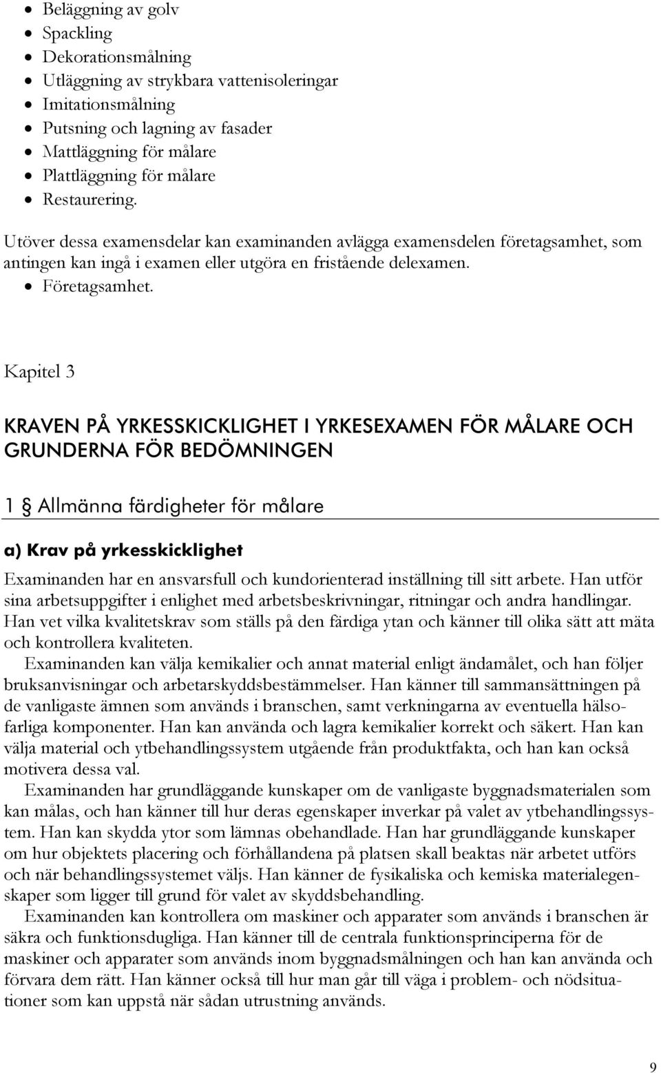 Kapitel 3 KRAVEN PÅ YRKESSKICKLIGHET I YRKESEXAMEN FÖR MÅLARE OCH GRUNDERNA FÖR BEDÖMNINGEN 1 Allmänna färdigheter för målare a) Krav på yrkesskicklighet Examinanden har en ansvarsfull och