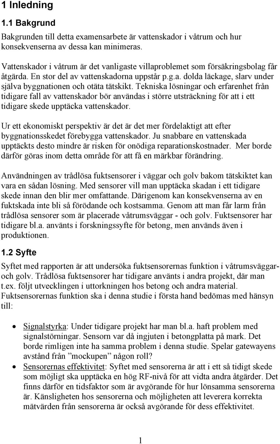 Tekniska lösningar och erfarenhet från tidigare fall av vattenskador bör användas i större utsträckning för att i ett tidigare skede upptäcka vattenskador.