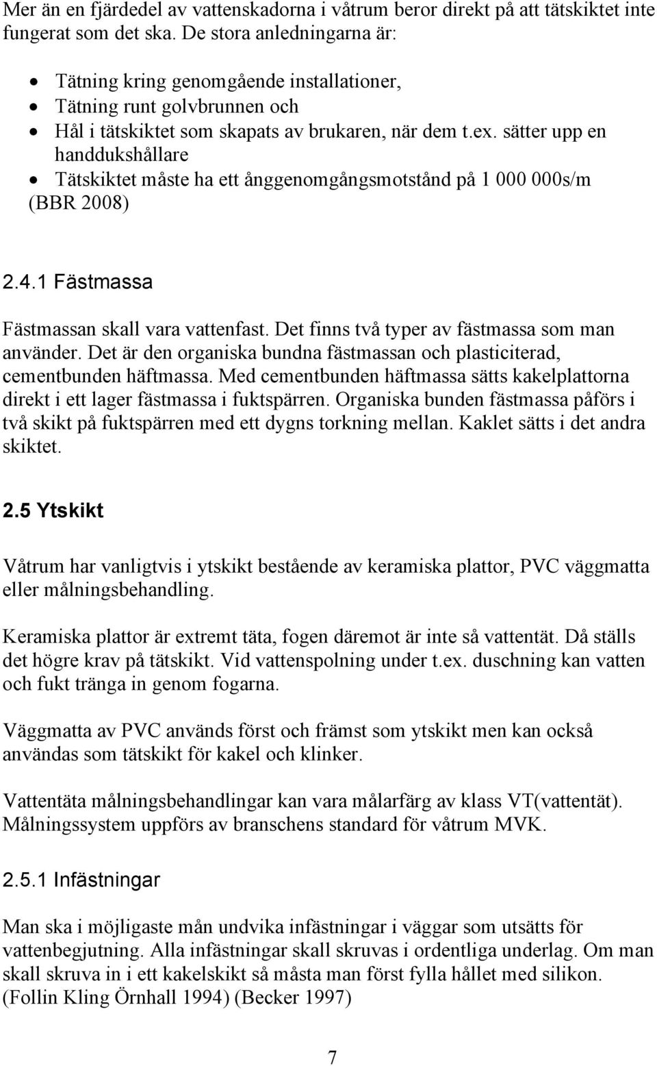 sätter upp en handdukshållare Tätskiktet måste ha ett ånggenomgångsmotstånd på 1 000 000s/m (BBR 2008) 2.4.1 Fästmassa Fästmassan skall vara vattenfast.