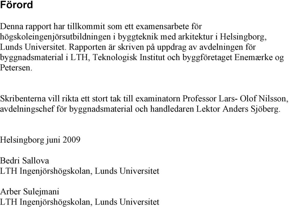 Rapporten är skriven på uppdrag av avdelningen för byggnadsmaterial i LTH, Teknologisk Institut och byggföretaget Enemærke og Petersen.