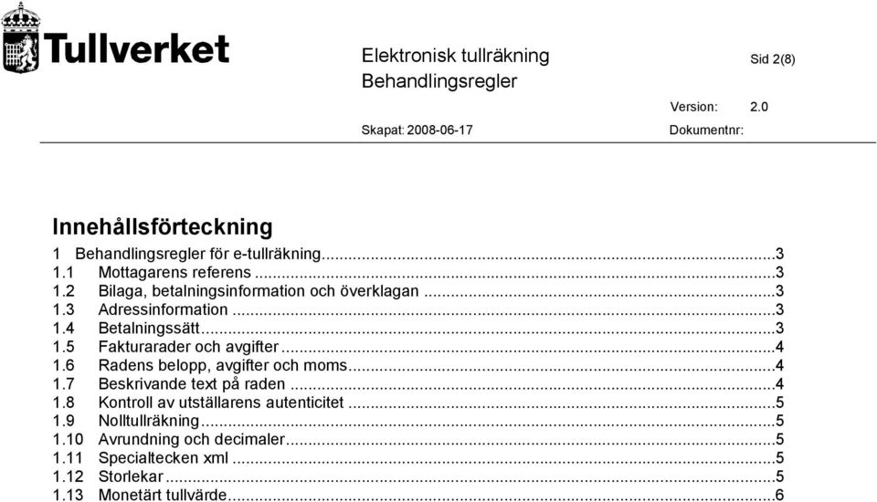 .. 4 1.7 Beskrivande text på raden... 4 1.8 Kontroll av utställarens autenticitet... 5 1.9 Nolltullräkning... 5 1.10 Avrundning och decimaler.