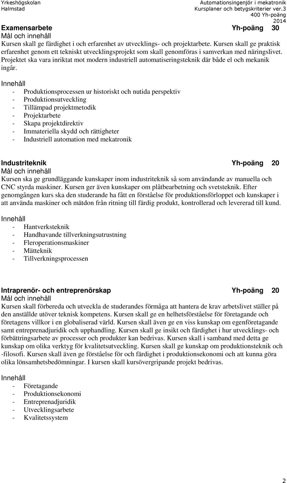 Projektet ska vara inriktat mot modern industriell automatiseringsteknik där både el och mekanik ingår.