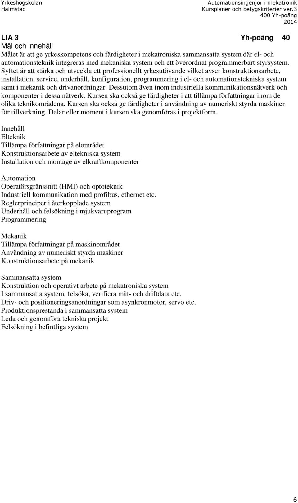 Syftet är att stärka och utveckla ett professionellt yrkesutövande vilket avser konstruktionsarbete, installation, service, underhåll, konfiguration, programmering i el- och automationstekniska