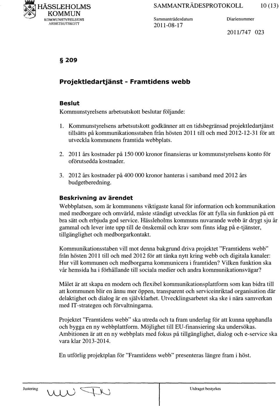 webbplats. 2. 2011 års kostnader på 150000 kronor fmansieras ur kommunstyrelsens konto för oförutsedda kostnader. 3.