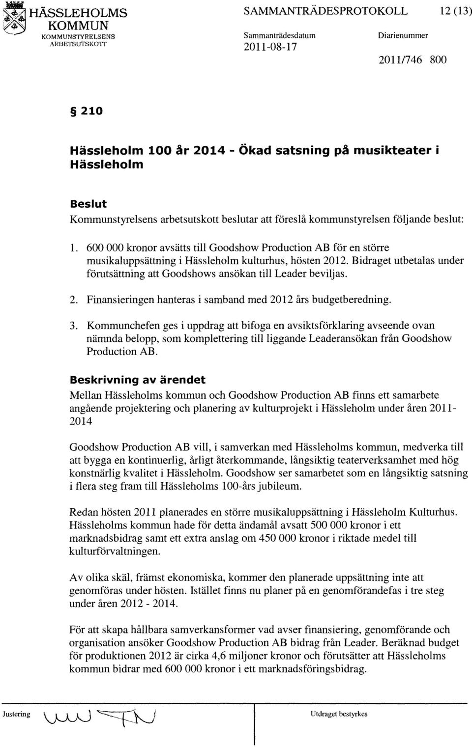 Bidraget utbetalas under förutsättning att Goodshows ansökan till Leader beviljas. 2. Finansieringen hanteras i samband med 2012 års budgetberedning. 3.