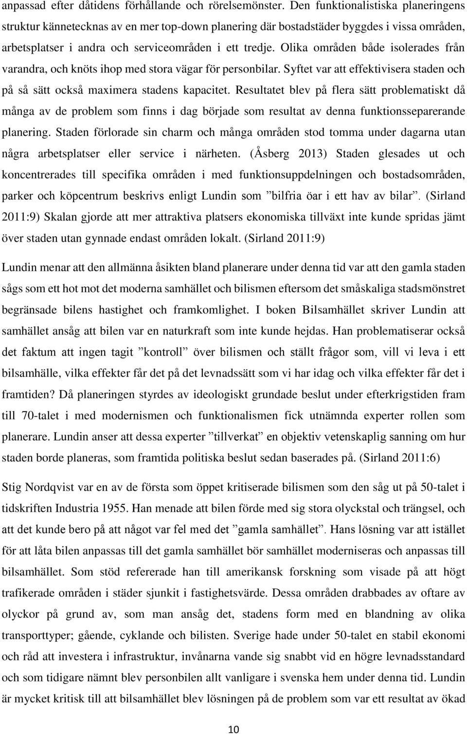 Olika områden både isolerades från varandra, och knöts ihop med stora vägar för personbilar. Syftet var att effektivisera staden och på så sätt också maximera stadens kapacitet.