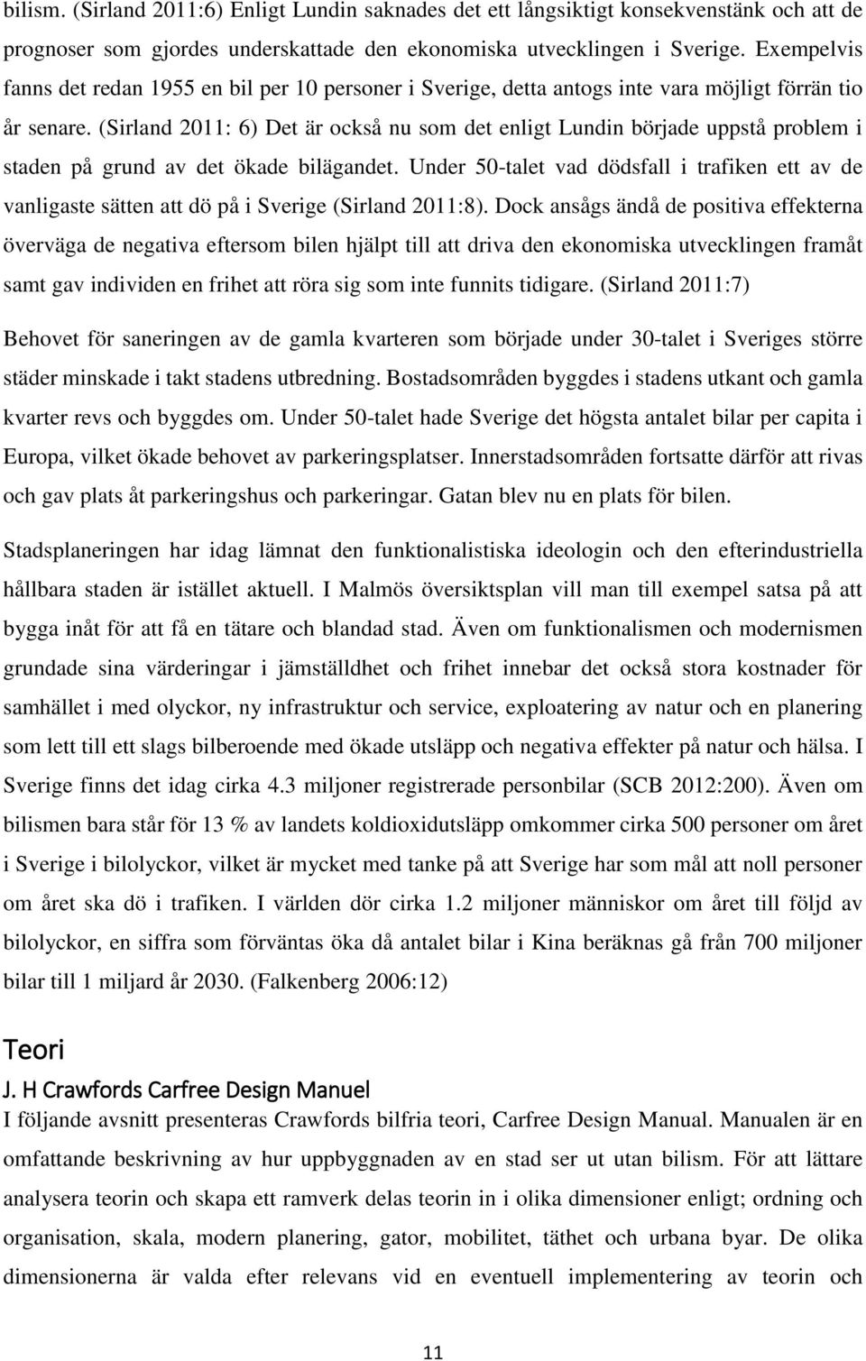 (Sirland 2011: 6) Det är också nu som det enligt Lundin började uppstå problem i staden på grund av det ökade bilägandet.