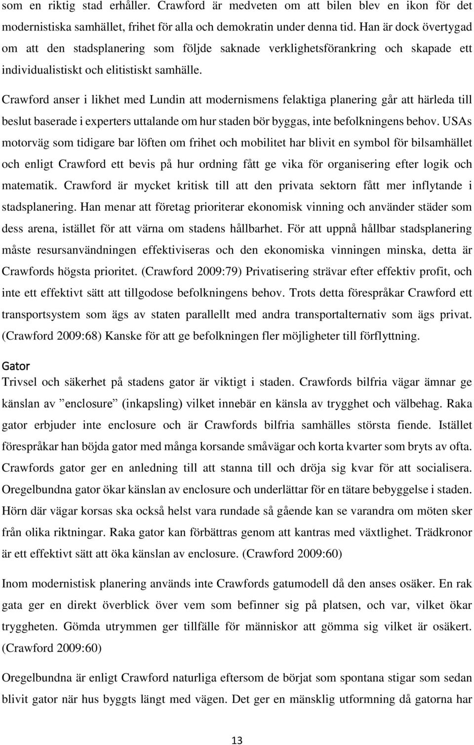 Crawford anser i likhet med Lundin att modernismens felaktiga planering går att härleda till beslut baserade i experters uttalande om hur staden bör byggas, inte befolkningens behov.