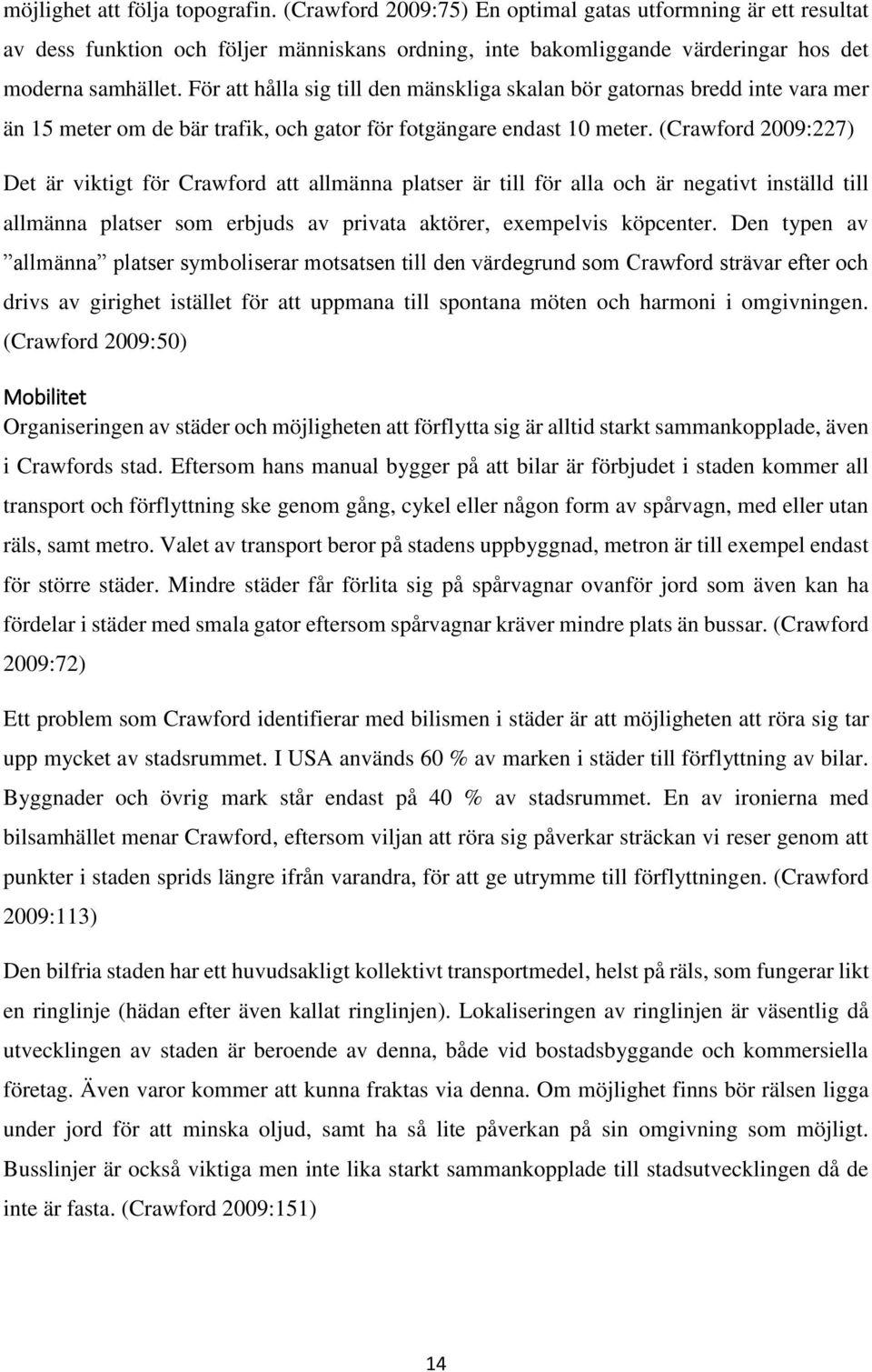 (Crawford 2009:227) Det är viktigt för Crawford att allmänna platser är till för alla och är negativt inställd till allmänna platser som erbjuds av privata aktörer, exempelvis köpcenter.