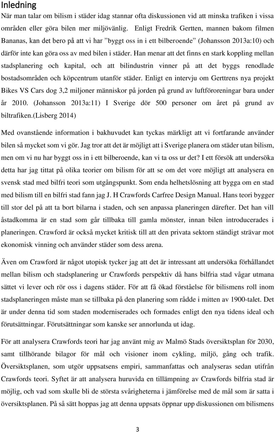 Han menar att det finns en stark koppling mellan stadsplanering och kapital, och att bilindustrin vinner på att det byggs renodlade bostadsområden och köpcentrum utanför städer.