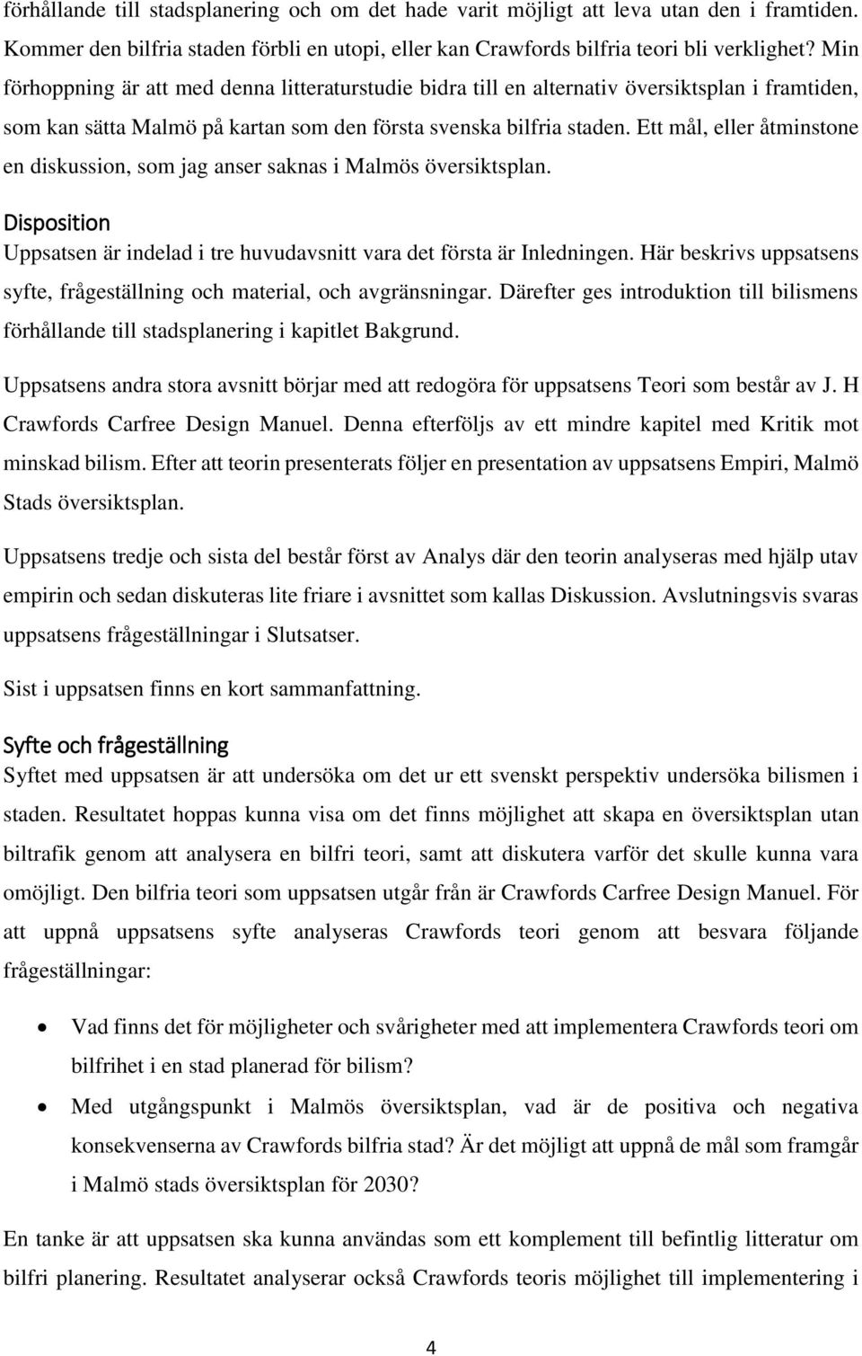 Ett mål, eller åtminstone en diskussion, som jag anser saknas i Malmös översiktsplan. Disposition Uppsatsen är indelad i tre huvudavsnitt vara det första är Inledningen.