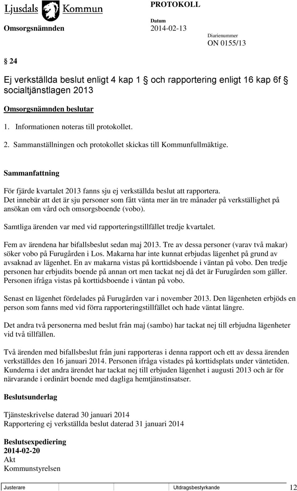 Det innebär att det är sju personer som fått vänta mer än tre månader på verkställighet på ansökan om vård och omsorgsboende (vobo).