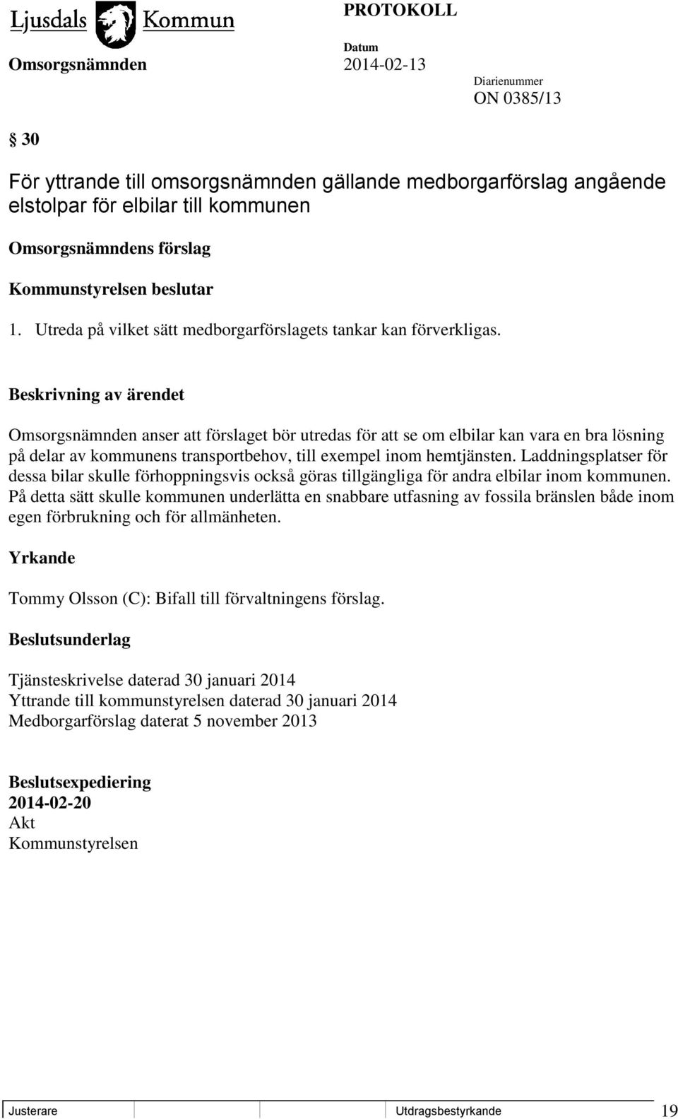 Beskrivning av ärendet Omsorgsnämnden anser att förslaget bör utredas för att se om elbilar kan vara en bra lösning på delar av kommunens transportbehov, till exempel inom hemtjänsten.