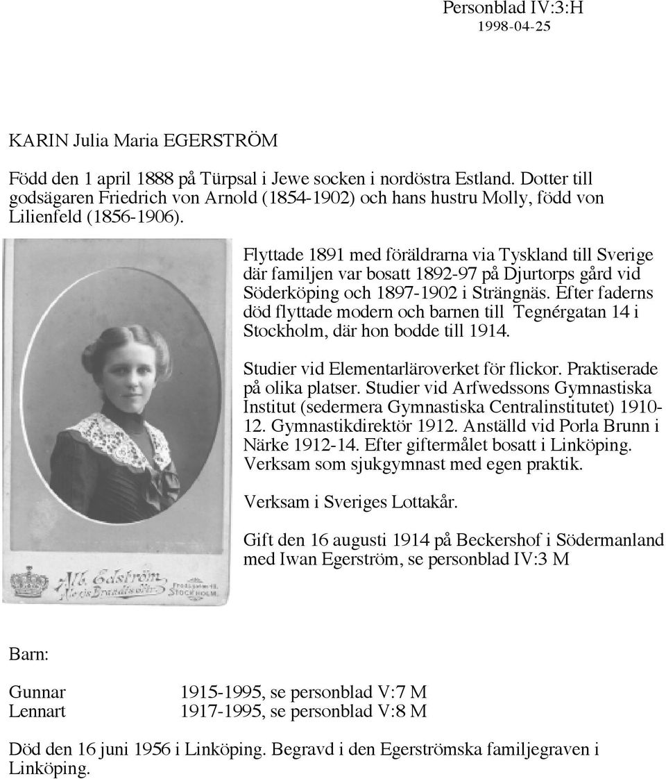 Flyttade 1891 med föräldrarna via Tyskland till Sverige där familjen var bosatt 1892-97 på Djurtorps gård vid Söderköping och 1897-1902 i Strängnäs.