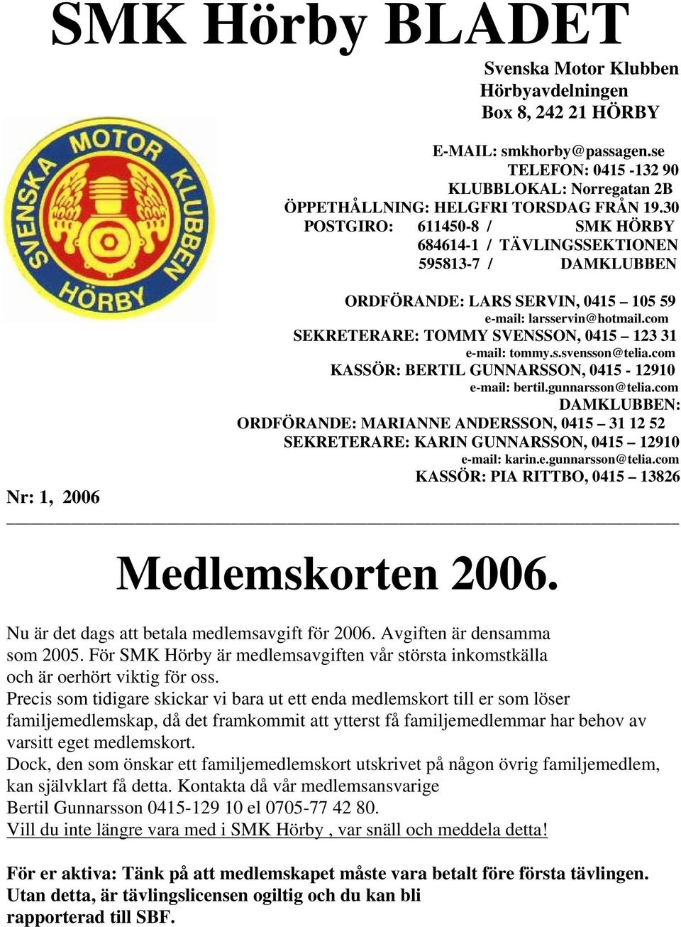 com SEKRETERARE: TOMMY SVENSSON, 0415 123 31 e-mail: tommy.s.svensson@telia.com KASSÖR: BERTIL GUNNARSSON, 0415-12910 e-mail: bertil.gunnarsson@telia.