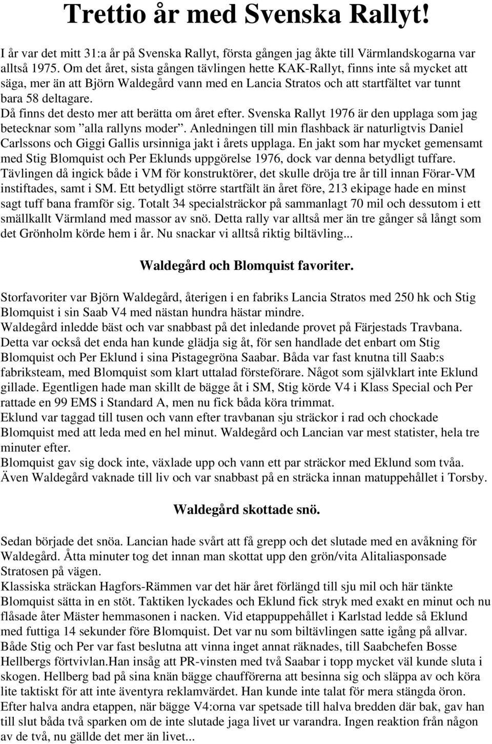 Då finns det desto mer att berätta om året efter. Svenska Rallyt 1976 är den upplaga som jag betecknar som alla rallyns moder.