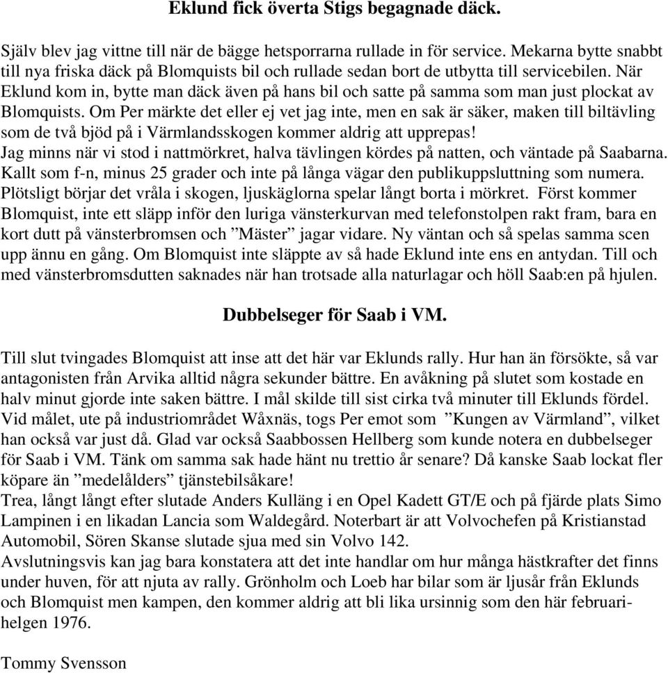 När Eklund kom in, bytte man däck även på hans bil och satte på samma som man just plockat av Blomquists.