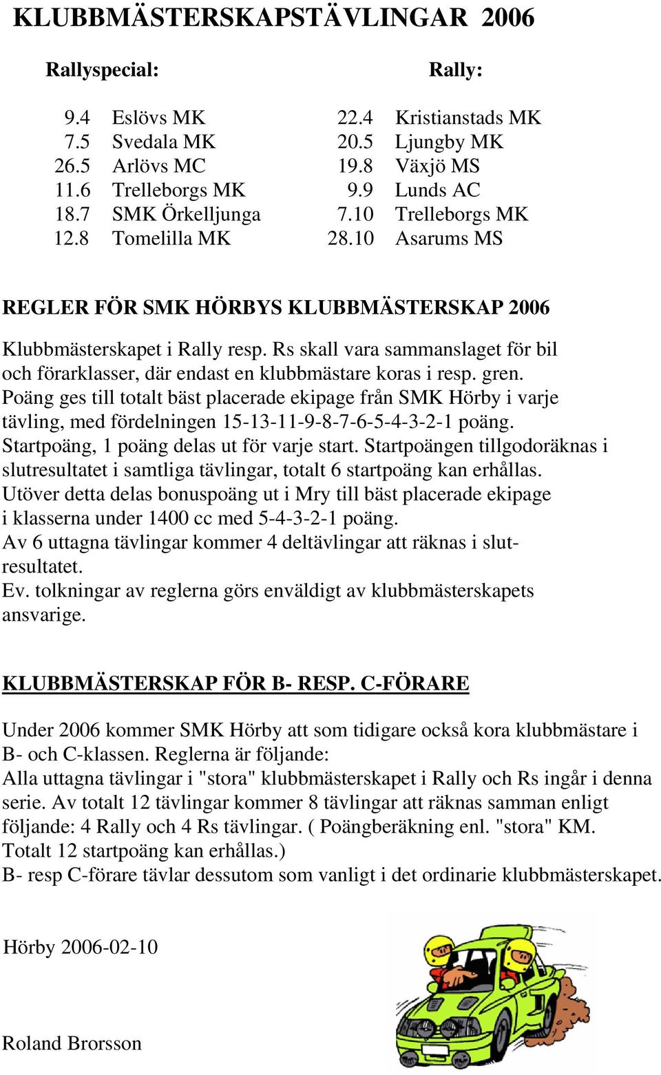 Rs skall vara sammanslaget för bil och förarklasser, där endast en klubbmästare koras i resp. gren.