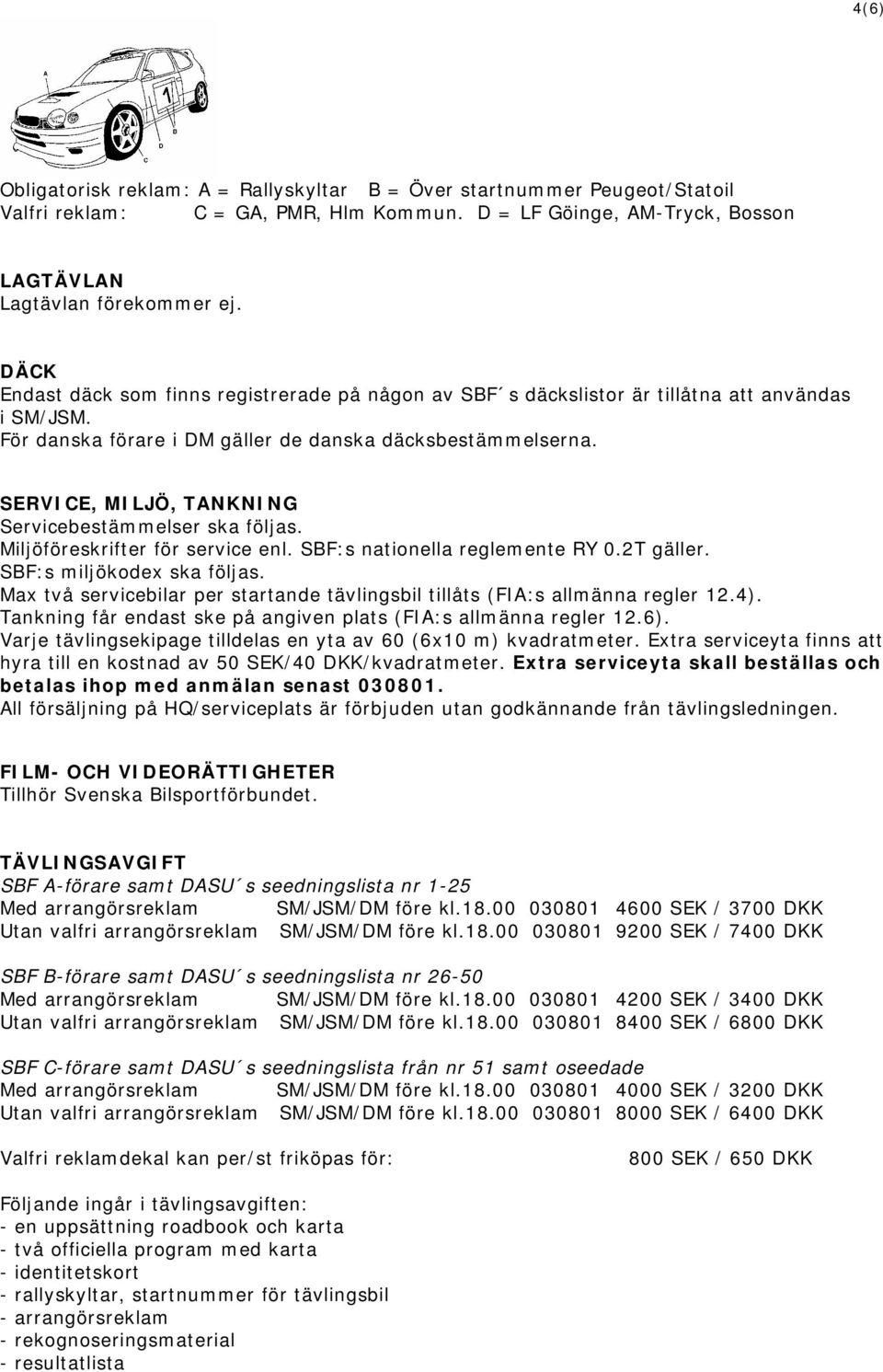 SERVICE, MILJÖ, TANKNING Servicebestämmelser ska följas. Miljöföreskrifter för service enl. SBF:s nationella reglemente RY 0.2T gäller. SBF:s miljökodex ska följas.