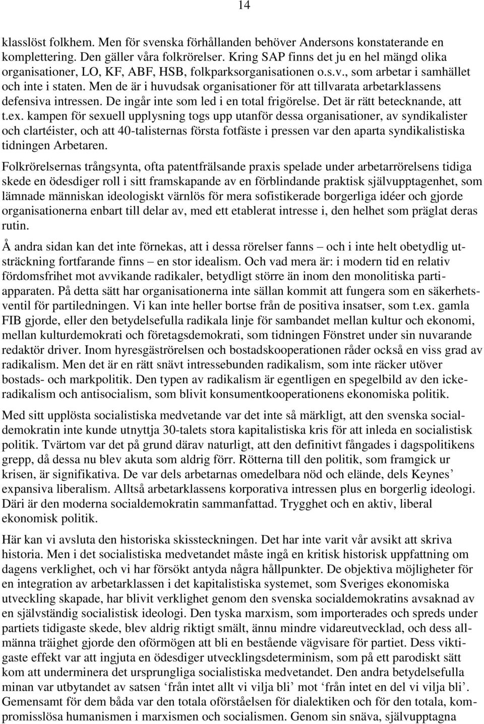 Men de är i huvudsak organisationer för att tillvarata arbetarklassens defensiva intressen. De ingår inte som led i en total frigörelse. Det är rätt betecknande, att t.ex.