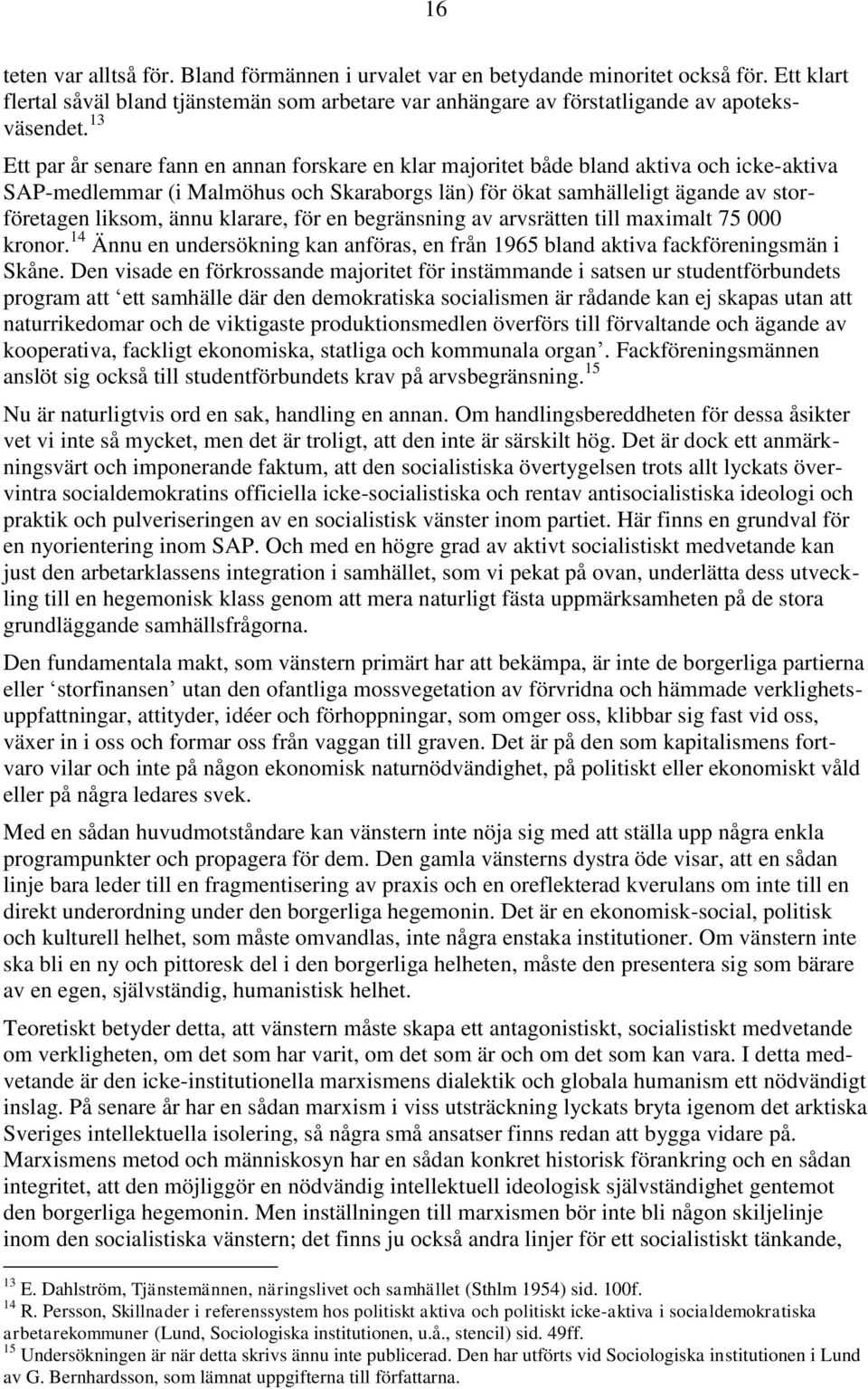 ännu klarare, för en begränsning av arvsrätten till maximalt 75 000 kronor. 14 Ännu en undersökning kan anföras, en från 1965 bland aktiva fackföreningsmän i Skåne.