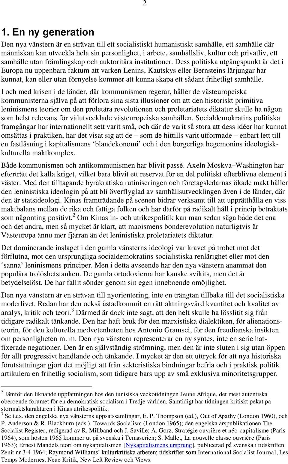 Dess politiska utgångspunkt är det i Europa nu uppenbara faktum att varken Lenins, Kautskys eller Bernsteins lärjungar har kunnat, kan eller utan förnyelse kommer att kunna skapa ett sådant