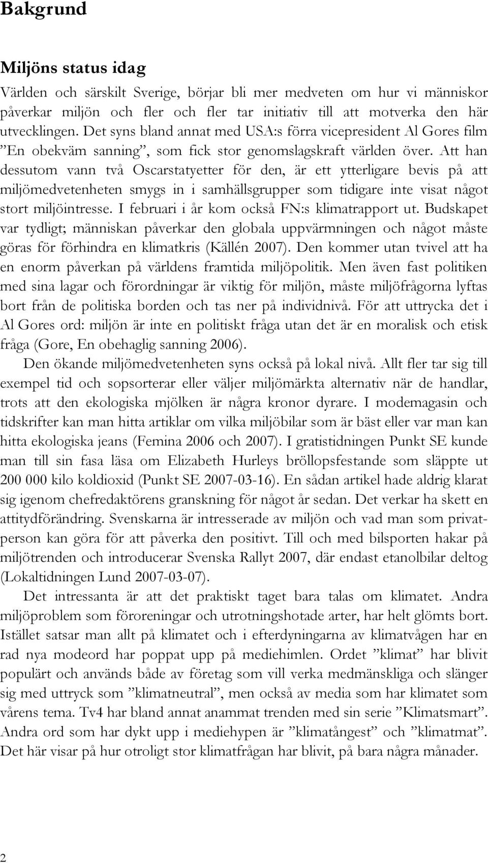 Att han dessutom vann två Oscarstatyetter för den, är ett ytterligare bevis på att miljömedvetenheten smygs in i samhällsgrupper som tidigare inte visat något stort miljöintresse.