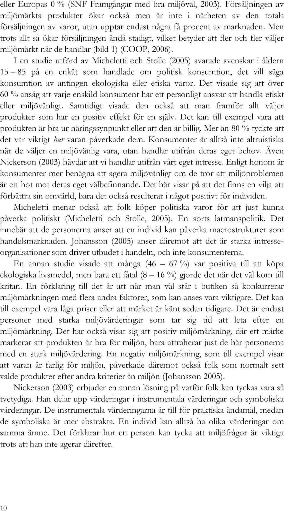 Men trots allt så ökar försäljningen ändå stadigt, vilket betyder att fler och fler väljer miljömärkt när de handlar (bild 1) (COOP, 2006).