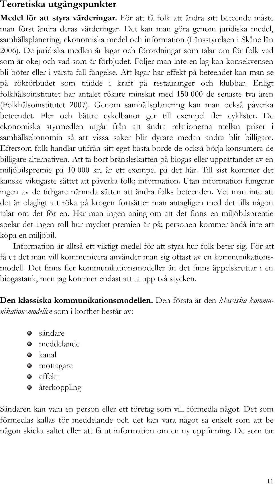 De juridiska medlen är lagar och förordningar som talar om för folk vad som är okej och vad som är förbjudet. Följer man inte en lag kan konsekvensen bli böter eller i värsta fall fängelse.