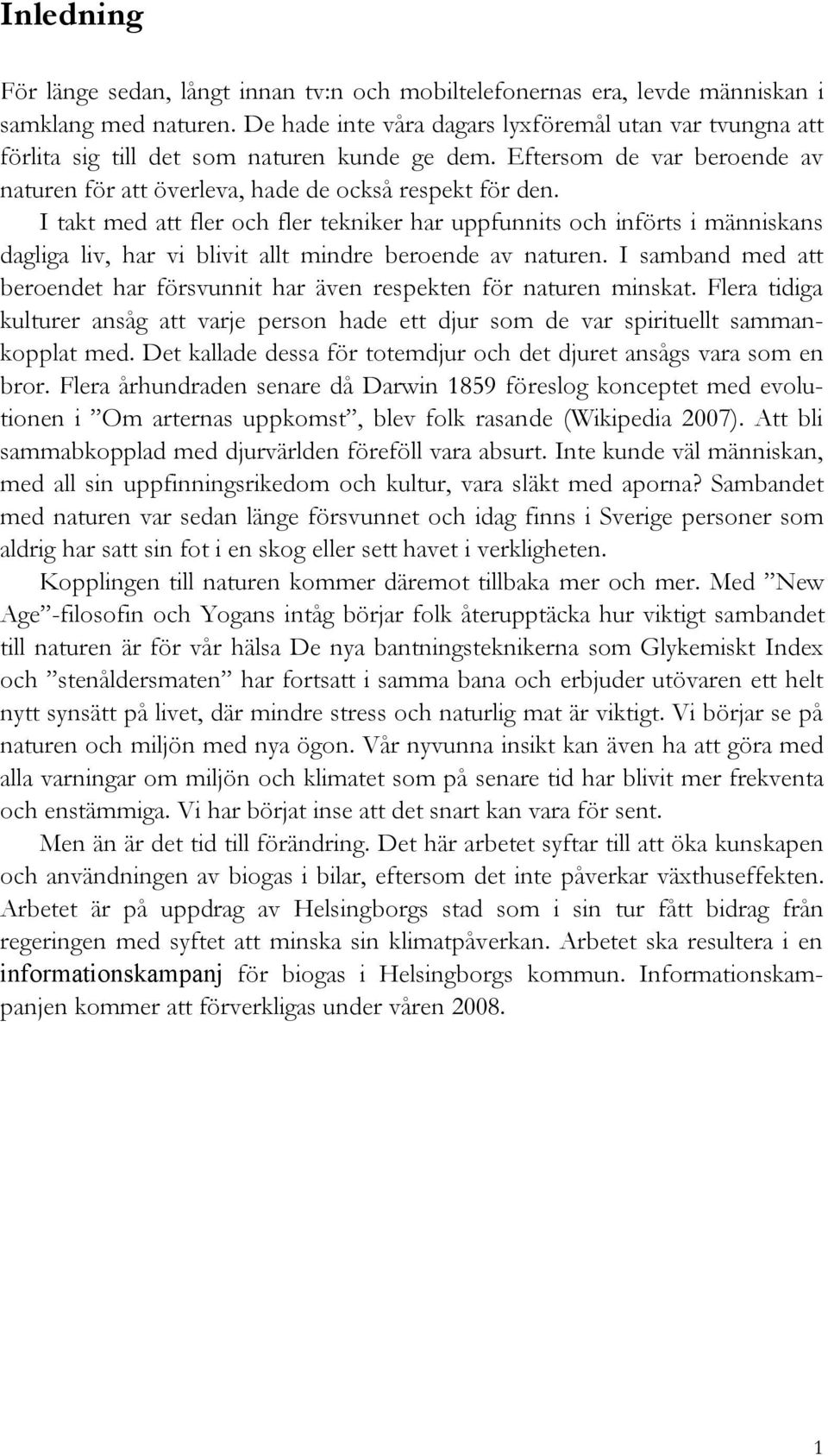 I takt med att fler och fler tekniker har uppfunnits och införts i människans dagliga liv, har vi blivit allt mindre beroende av naturen.