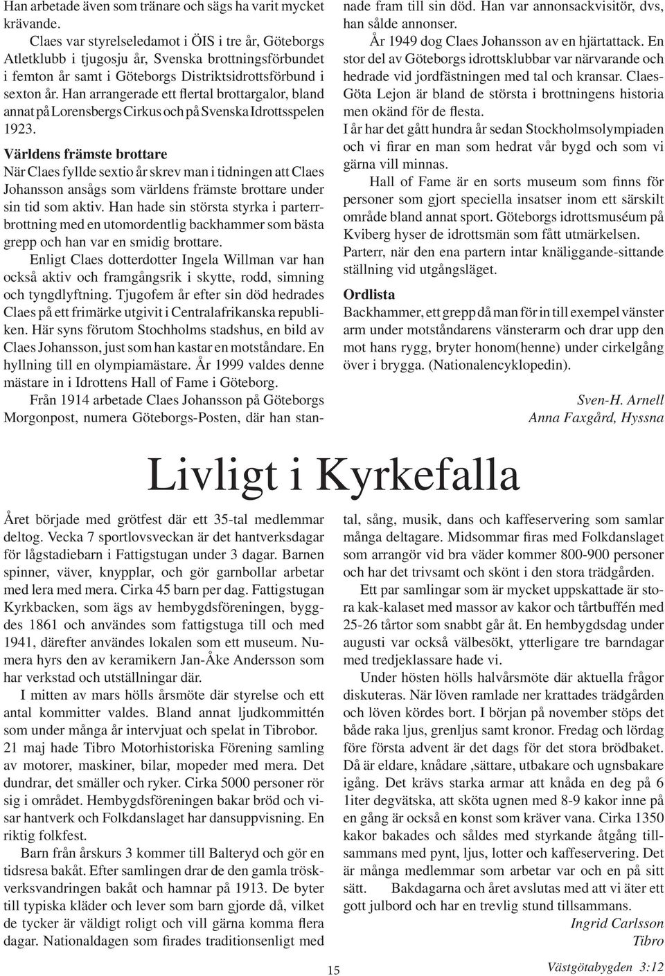 Han arrangerade ett flertal brottargalor, bland annat på Lorensbergs Cirkus och på Svenska Idrottsspelen 1923.