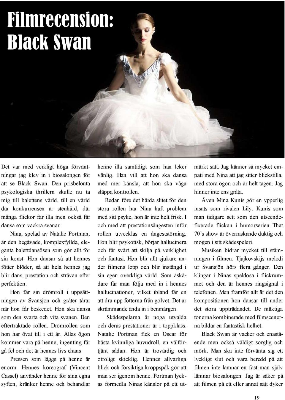 Nina, spelad av Natalie Portman, är den begåvade, komplexfyllda, eleganta balettdansösen som gör allt för sin konst.