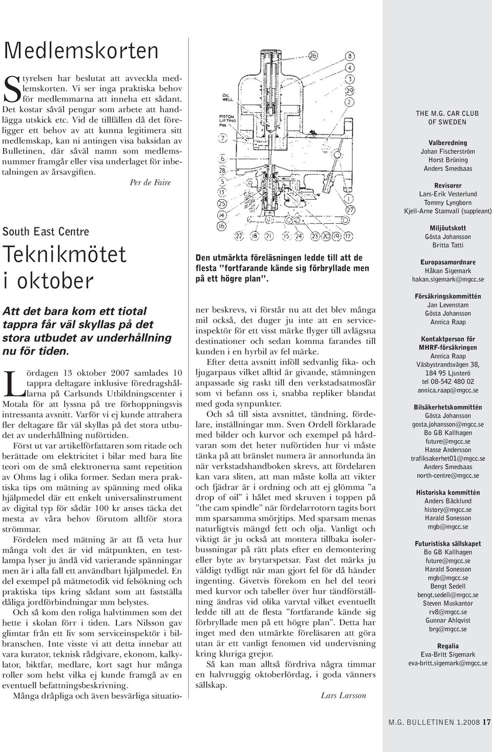 inbetalningen av årsavgiften. Per de Faire South East Centre Teknikmötet i oktober Att det bara kom ett tiotal tappra får väl skyllas på det stora utbudet av underhållning nu för tiden.