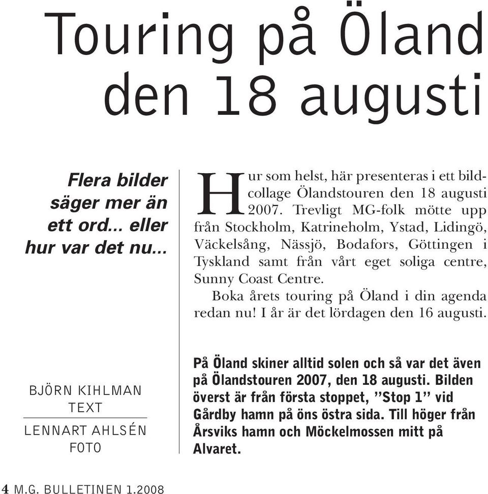 Boka årets touring på Öland i din agenda redan nu! I år är det lördagen den 16 augusti.