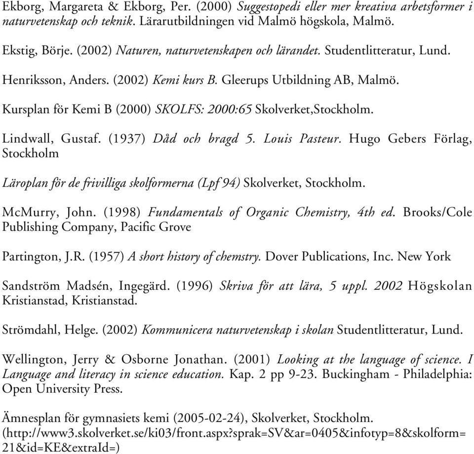 Kursplan för Kemi B (2000) SKLFS: 2000:65 Skolverket,Stockholm. Lindwall, Gustaf. (1937) Dåd och bragd 5. Louis Pasteur.