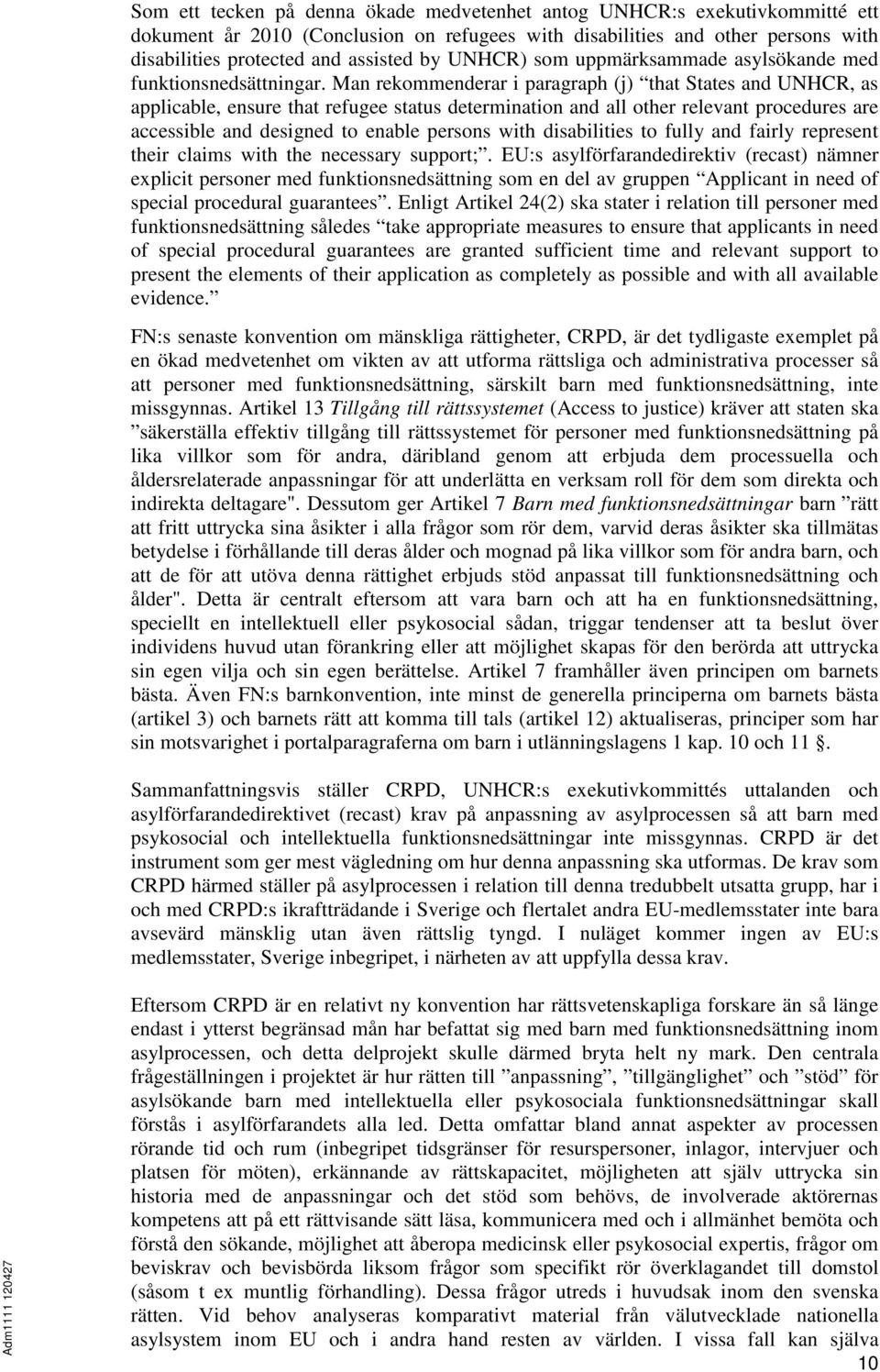 Man rekommenderar i paragraph (j) that States and UNHCR, as applicable, ensure that refugee status determination and all other relevant procedures are accessible and designed to enable persons with