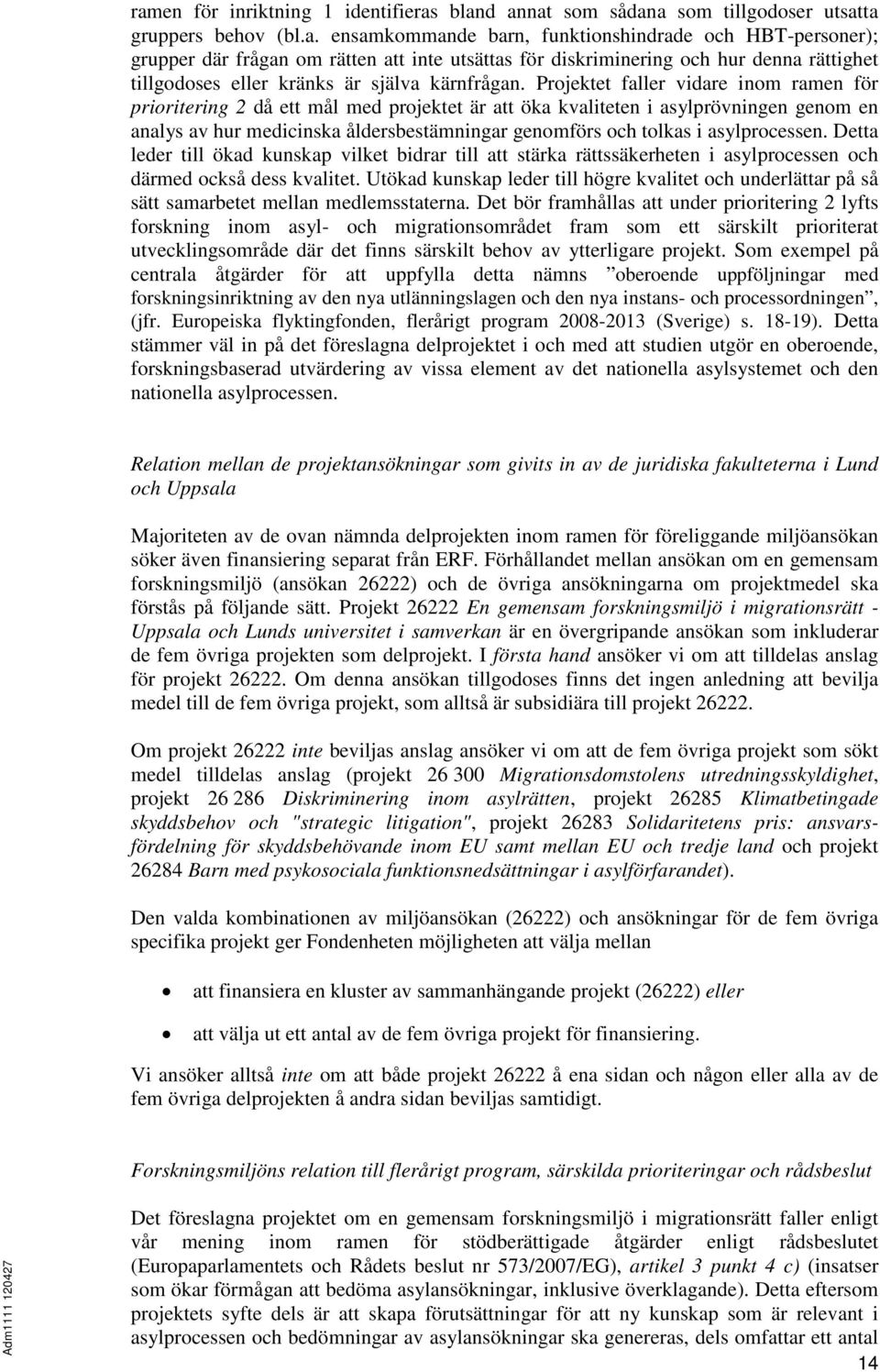 asylprocessen. Detta leder till ökad kunskap vilket bidrar till att stärka rättssäkerheten i asylprocessen och därmed också dess kvalitet.