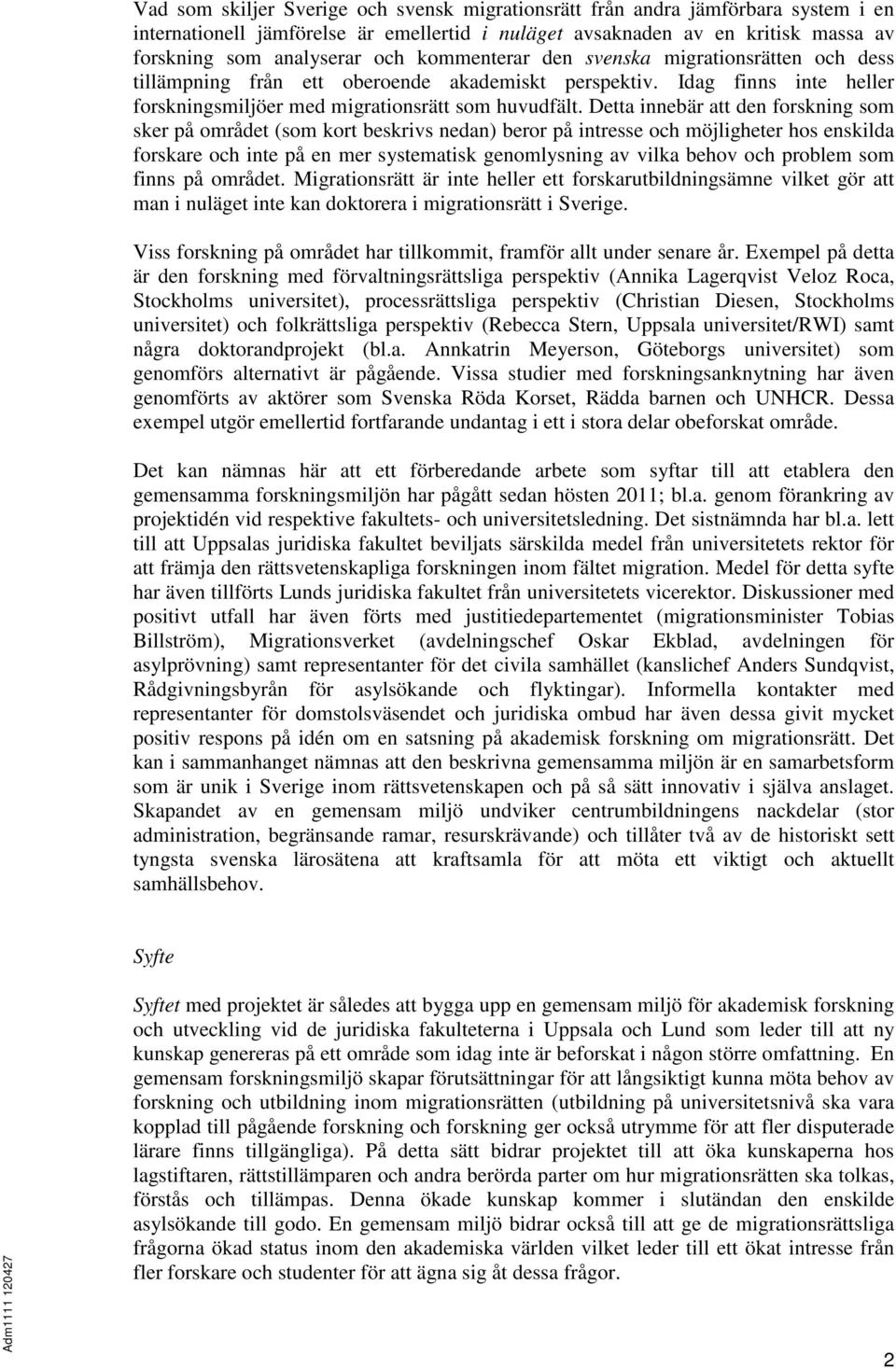 Detta innebär att den forskning som sker på området (som kort beskrivs nedan) beror på intresse och möjligheter hos enskilda forskare och inte på en mer systematisk genomlysning av vilka behov och