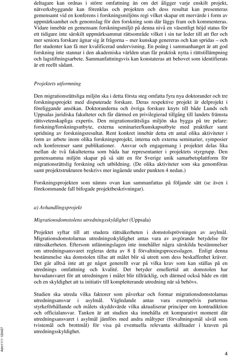 Vidare innebär en gemensam forskningsmiljö på denna nivå en väsentligt höjd status för ett tidigare inte särskilt uppmärksammat rättsområde vilket i sin tur leder till att fler och mer seniora