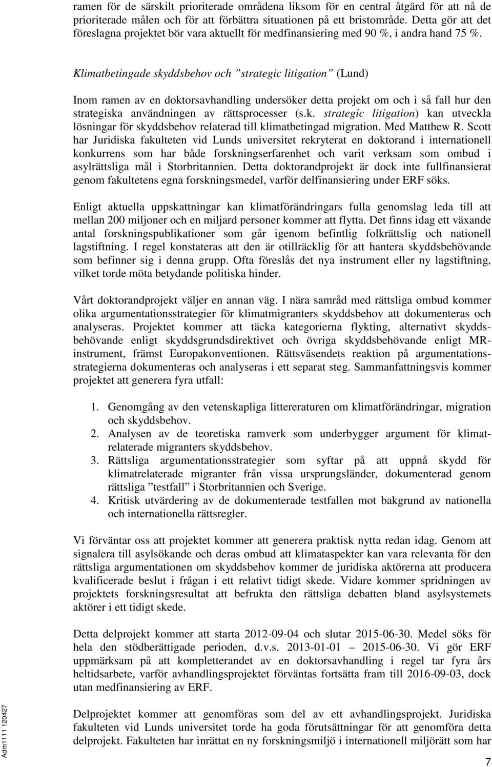 Klimatbetingade skyddsbehov och strategic litigation (Lund) Inom ramen av en doktorsavhandling undersöker detta projekt om och i så fall hur den strategiska användningen av rättsprocesser (s.k. strategic litigation) kan utveckla lösningar för skyddsbehov relaterad till klimatbetingad migration.