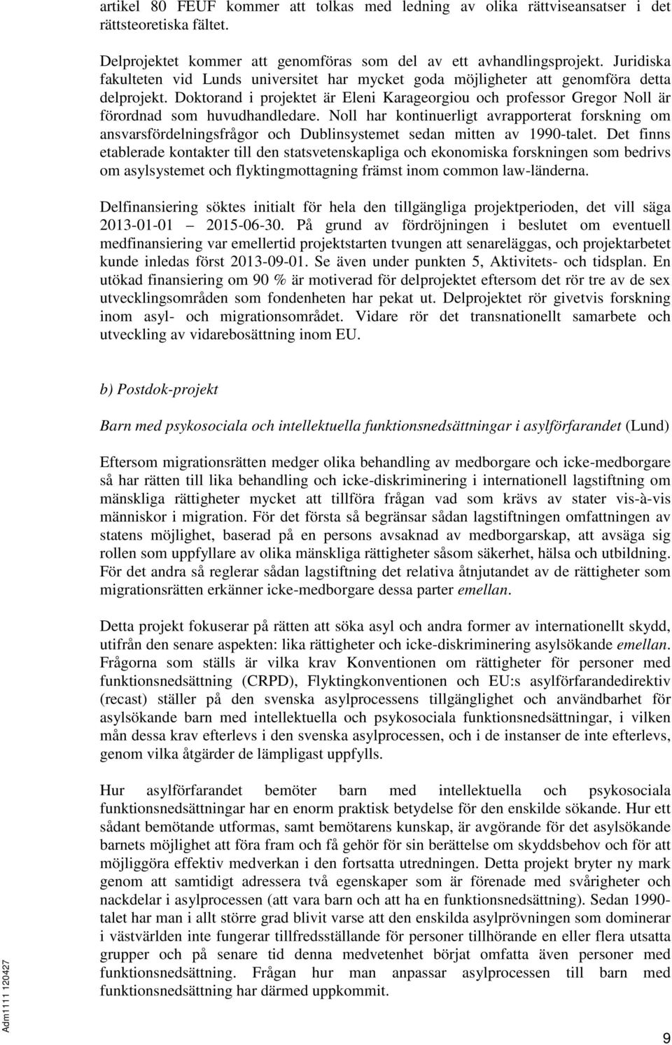 Doktorand i projektet är Eleni Karageorgiou och professor Gregor Noll är förordnad som huvudhandledare.