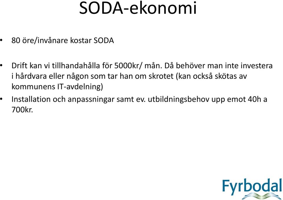 Då behöver man inte investera i hårdvara eller någon som tar han om